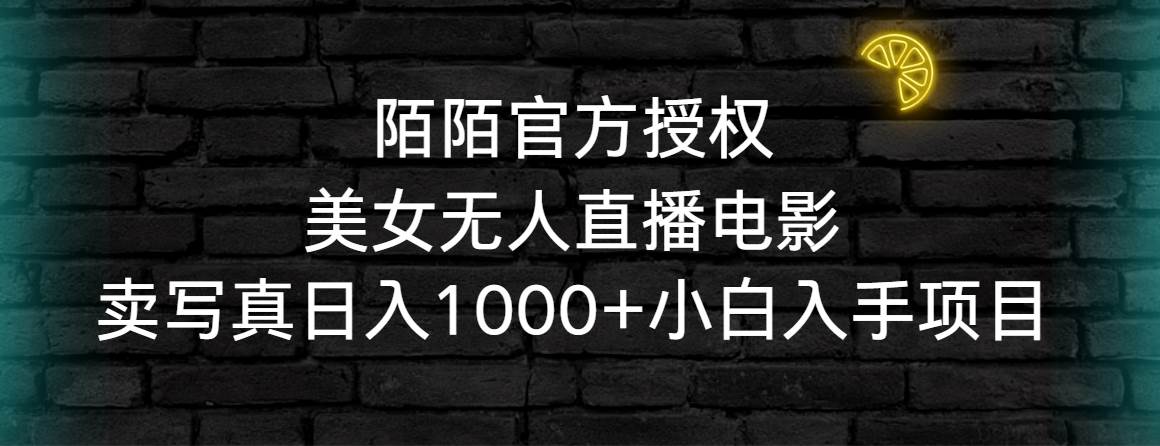 陌陌官方授权美女无人直播电影，卖写真日入1000+小白入手项目