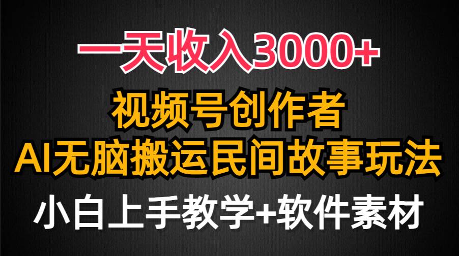 一天收入3000+，视频号创作者分成，民间故事AI创作，条条爆流量，小白也能轻松上手